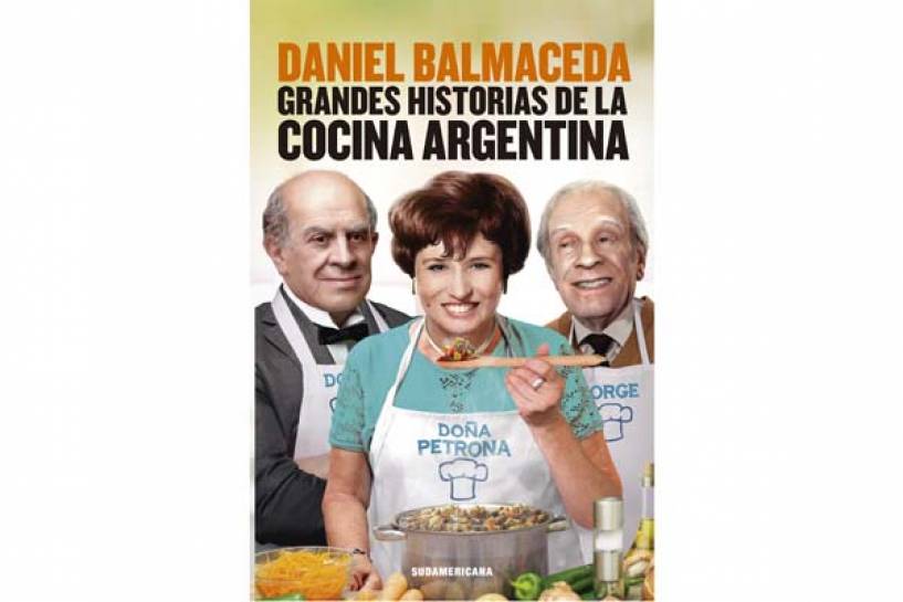 Grandes Historias de la Cocina Argentina de Daniel Balmaceda